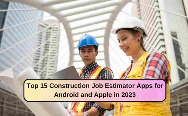 15 برنامه برتر برآوردگر مشاغل ساختمانی در سال 2023Top 15 Construction Job Estimator Apps for 2023
